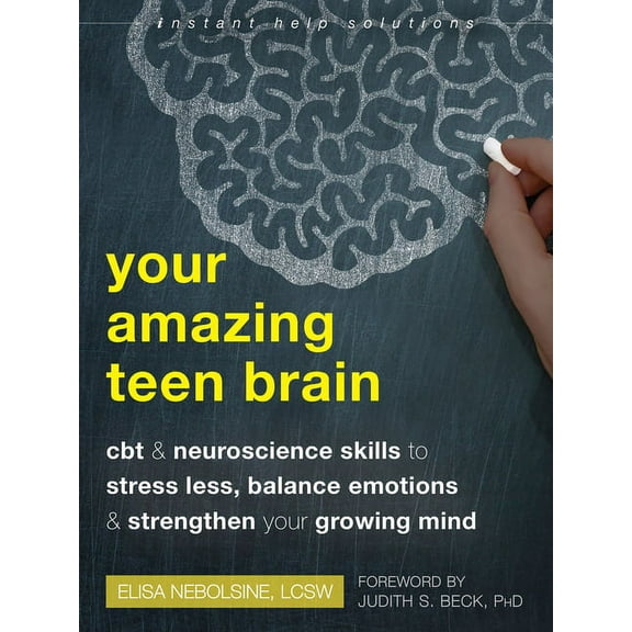 Instant Help Solutions Your Amazing Teen Brain: CBT and Neuroscience Skills to Stress Less, Balance Emotions, and Strengthen Your Growing Mind, (Paperback)