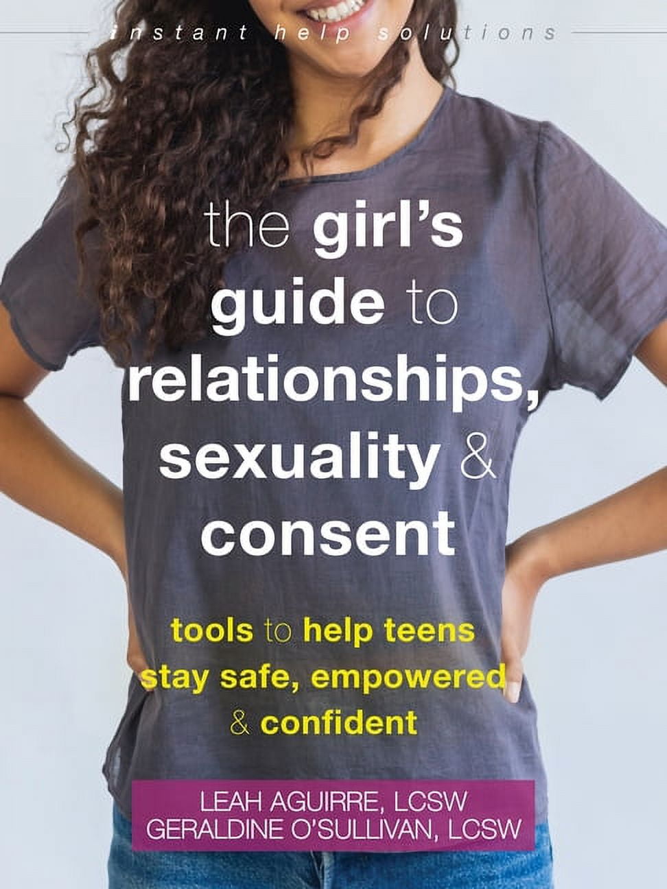The Instant Help Solutions Series: The Girl's Guide to Relationships, Sexuality, and Consent : Tools to Help Teens Stay Safe, Empowered, and Confident (Paperback)