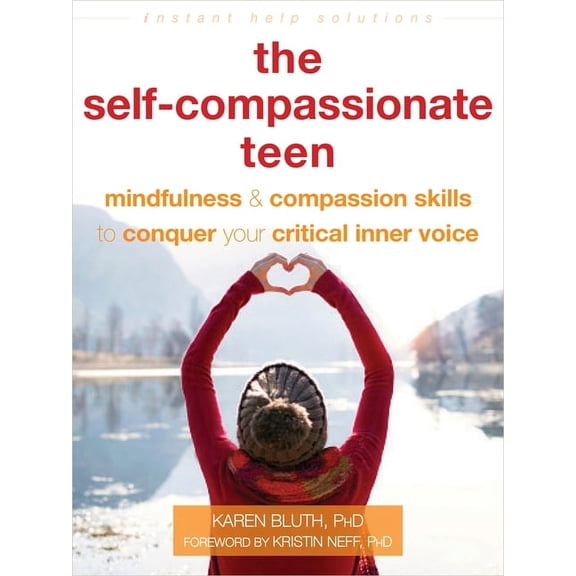 The Instant Help Solutions Series: The Self-Compassionate Teen : Mindfulness and Compassion Skills to Conquer Your Critical Inner Voice (Paperback)