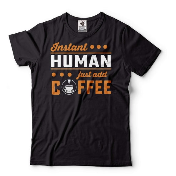 Instant Human Just Add Coffee Shirt A Cup Of Coffee Shirt Coffee Lover Shirt Funny Saying Tee