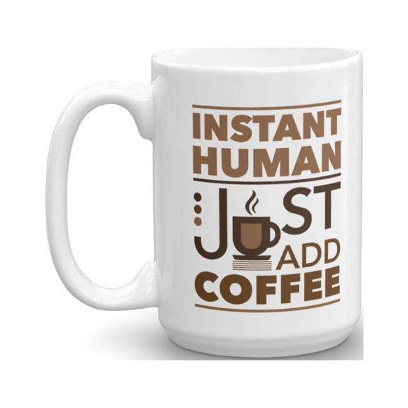 Instant Human Just Add Coffee & Tea Gift Mug or Cup, Gift Ideas for Men & Women (15oz)