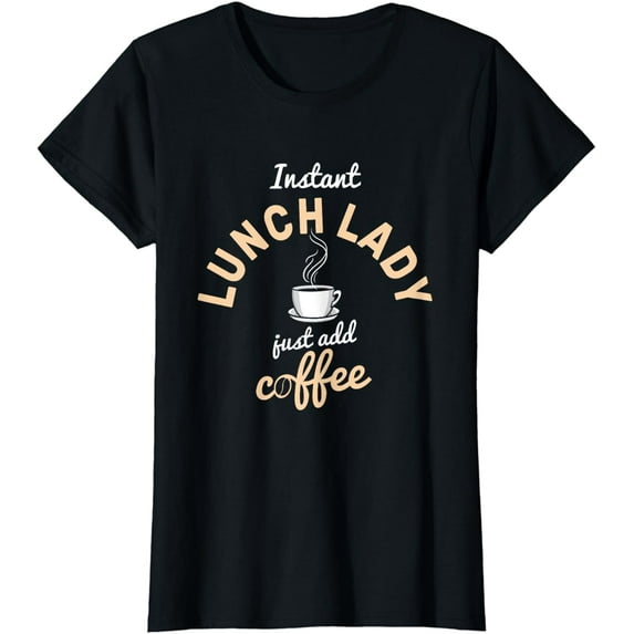 Instant Lunch Lady Add Coffee Cafeteria Worker Lunch Lady T-Shirt