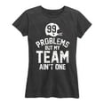 thumbnail image 1 of Instant Message - 99 Problems Team Ain't One - Women's Short Sleeve Graphic T-Shirt, 1 of 5