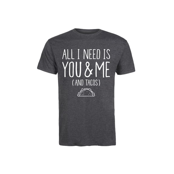 Instant Message - All I Need Is You And Me And Tacos - Men's Short Sleeve Graphic T-Shirt