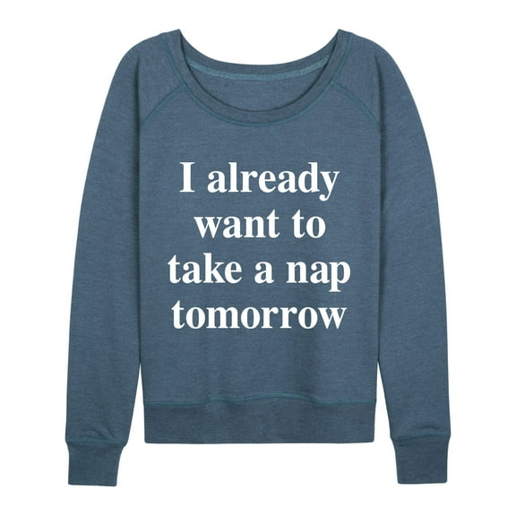 Instant Message - Already Want To Take A Nap Tomorrow - Women's Lightweight French Terry Long Sleeve Shirt