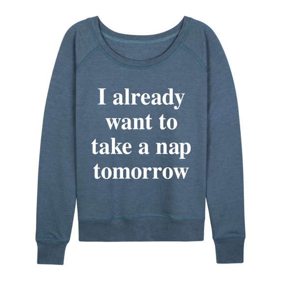 Instant Message - Already Want To Take A Nap Tomorrow - Women's Lightweight French Terry Long Sleeve Shirt