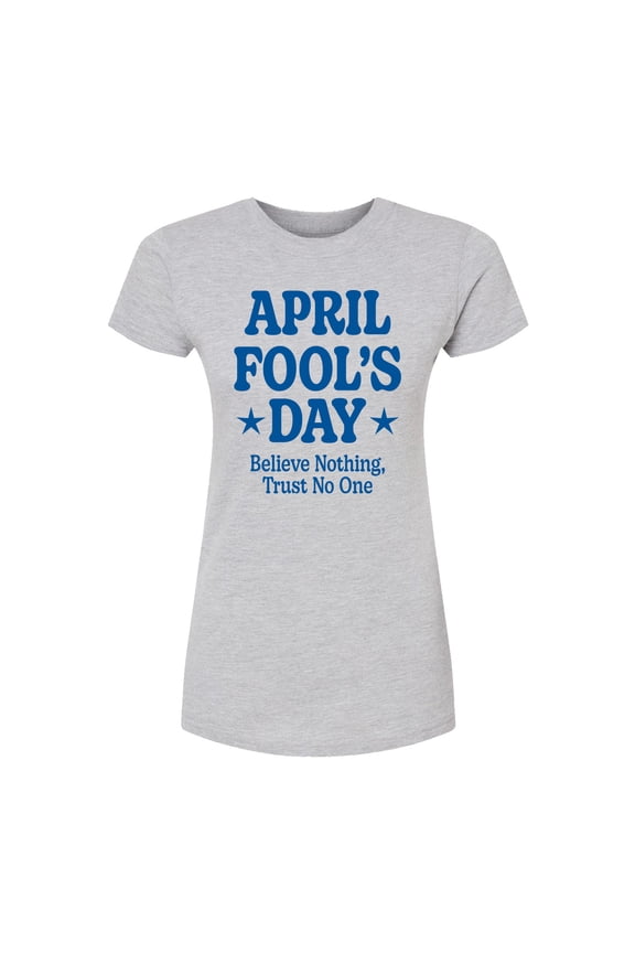 - April Fools Believe Nothing Trust No One - Juniors Fitted Graphic T-Shirt