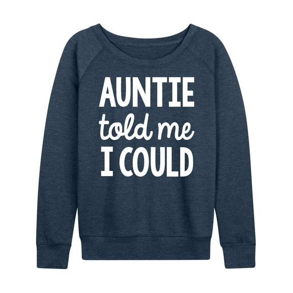 Instant Message - Auntie Told Me I Could - Women's Lightweight French Terry Long Sleeve Shirt