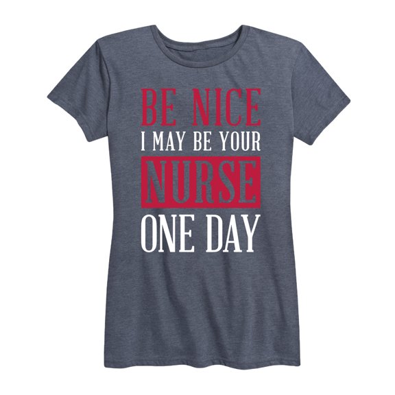 Instant Message - Be Nice I May Be Your Nurse One Day - Women's Short Sleeve Graphic T-Shirt