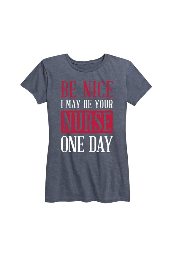 - Be Nice I May Be Your Nurse One Day - Women's Short Sleeve Graphic T-Shirt
