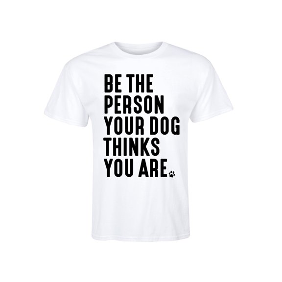 Instant Message - Be The Person Your Dog Thinks You Are - Men's Short Sleeve Graphic T-Shirt