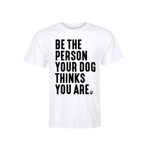 Instant Message - Be The Person Your Dog Thinks You Are - Men's Short Sleeve Graphic T-Shirt