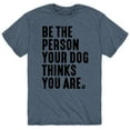 thumbnail image 1 of Instant Message - Be The Person Your Dog Thinks You Are - Men's Short Sleeve Graphic T-Shirt, 1 of 5