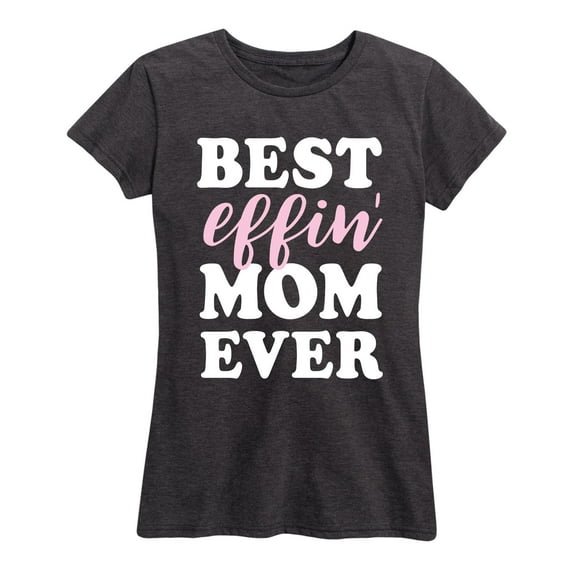 Instant Message - Best Effin Mom Ever - Women's Short Sleeve Graphic T-Shirt