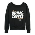 thumbnail image 1 of Instant Message - Bring Coffee - Women's Lightweight French Terry Long Sleeve Shirt, 1 of 6