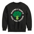 thumbnail image 1 of Instant Message - Broccoli - Maybe I Don't Like You Either - Toddler & Youth Crewneck Fleece Sweatshirt, 1 of 6