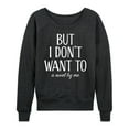 thumbnail image 1 of Instant Message - But I Don't Want To - Women's Lightweight French Terry Long Sleeve Shirt, 1 of 6