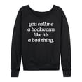 thumbnail image 1 of Instant Message - Call Me Bookworm Like Bad Thing - Women's Lightweight French Terry Long Sleeve Shirt, 1 of 6