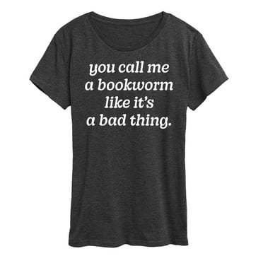Instant Message - Call Me Bookworm Like Bad Thing - Women's Short Sleeve Graphic T-Shirt