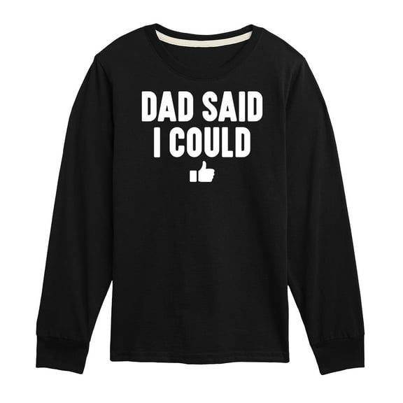 Instant Message - Dad Said I Could - Toddler & Youth Long Sleeve Graphic T-Shirt
