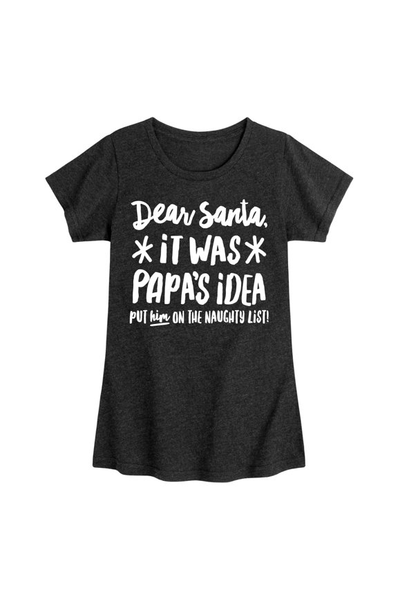 - Dear Santa It Was Papas Idea Christmas - Toddler & Youth Girls Short Sleeve Graphic T-Shirt