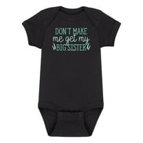 Instant Message - Don't Make Me Get My Big Sister - Infant Baby One Piece