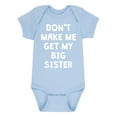 thumbnail image 1 of Instant Message - Don't Make Me Get My Big Sister - Infant Baby One Piece, 1 of 5