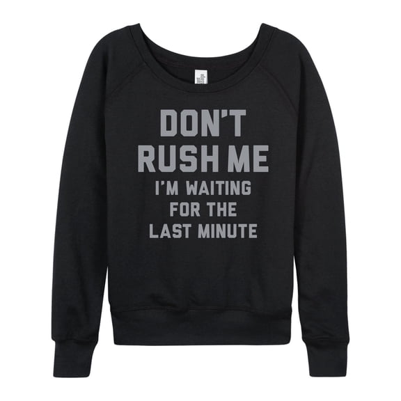 Instant Message - Don't Rush Me Last Minute - Ladies Lightweight French Terry Long Sleeve Shirt