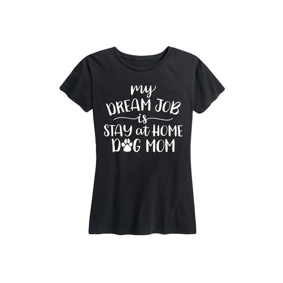 Instant Message - Dream Job Stay At Home Dog Mom - Women's Short Sleeve Graphic T-Shirt