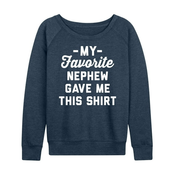 Instant Message - Favorite Nephew Gave Me This Shirt - Women's Lightweight French Terry Long Sleeve Shirt