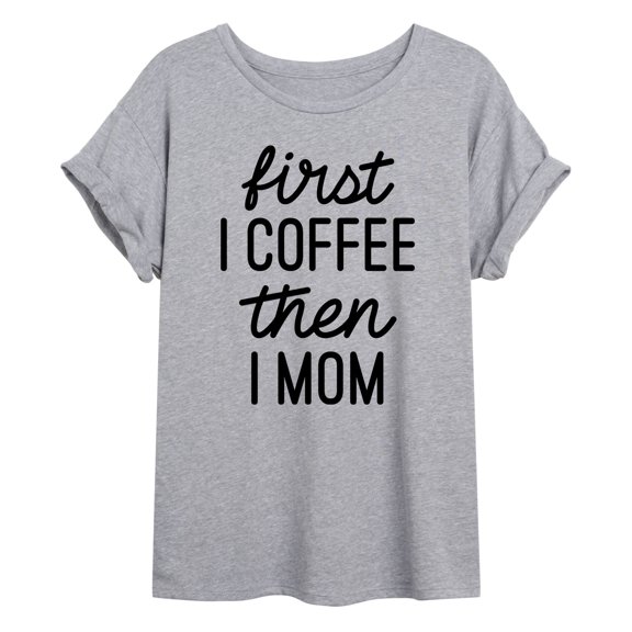 Instant Message - First I Coffee Then I Mom - Women's Oversized Graphic T-shirt