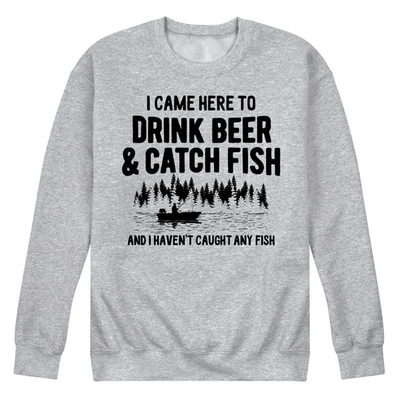 Instant Message - I Came Here to Drink Beer & Catch Fish - No Fish Yet - Men's Crew Neck Fleece Pullover