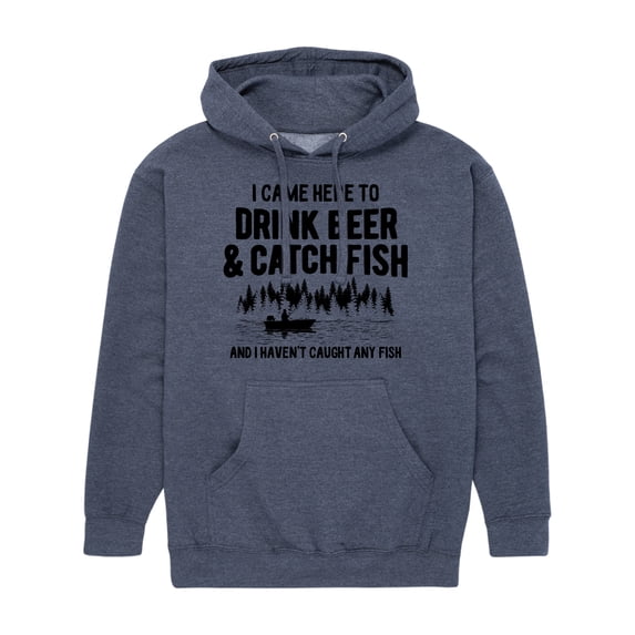 Instant Message - I Came Here to Drink Beer & Catch Fish - No Fish Yet - Men's Pullover Hooded Fleece Sweatshirt