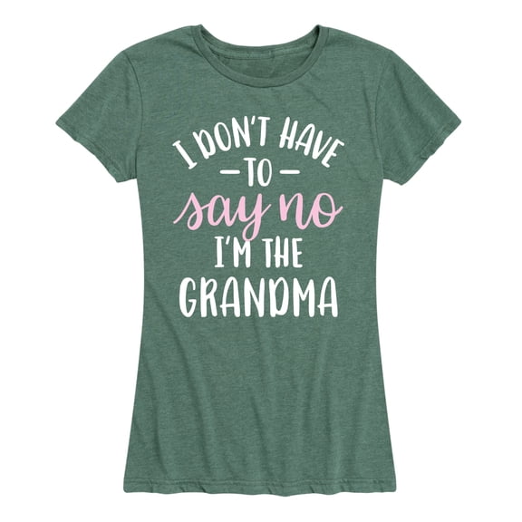 Instant Message - I Dont Have To Say No Grandma - Women's Short Sleeve Graphic T-Shirt