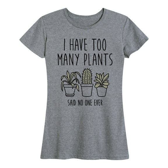 Instant Message - I Have Too Many Plants - Women's Short Sleeve Graphic T-Shirt