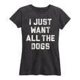 thumbnail image 1 of Instant Message - I Just Want All The Dogs - Women's Short Sleeve Graphic T-Shirt, 1 of 5