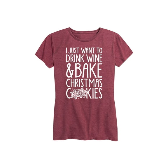 Instant Message - I Just Want To Drink Wine And Bake Christmas Cookies - Women's Short Sleeve Graphic T-Shirt