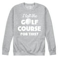 thumbnail image 1 of Instant Message - I Left the Golf Course for This? - Men's Crew Neck Fleece Pullover, 1 of 6