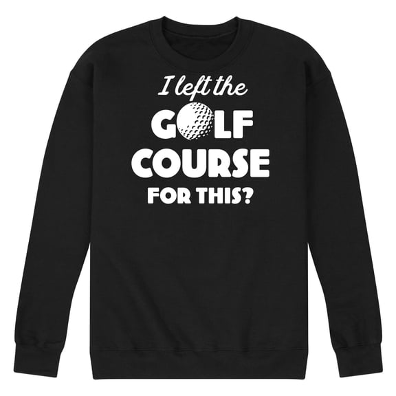 Instant Message - I Left the Golf Course for This? - Men's Crew Neck Fleece Pullover