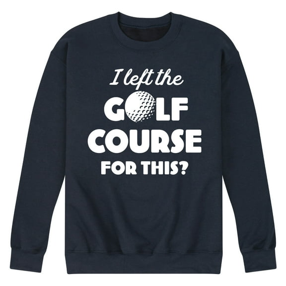 Instant Message - I Left the Golf Course for This? - Men's Crew Neck Fleece Pullover