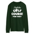 thumbnail image 1 of Instant Message - I Left the Golf Course for This? - Men's Long Sleeve T-Shirt, 1 of 1
