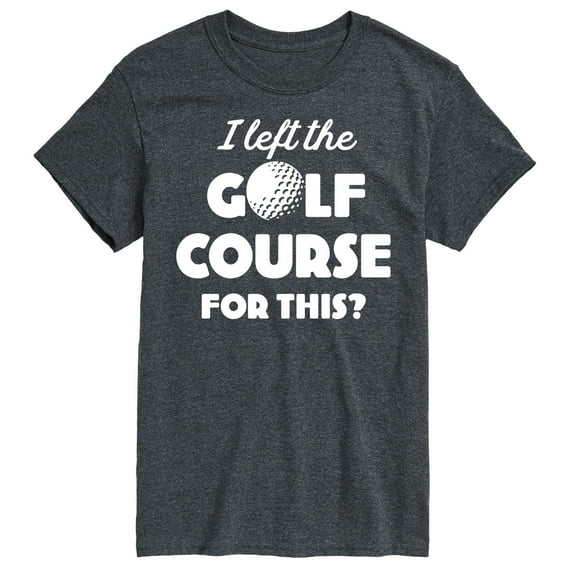 Instant Message - I Left the Golf Course for This? - Men's Short Sleeve Graphic T-Shirt