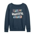 thumbnail image 1 of Instant Message - I Love My Ungrateful Children - Women's Lightweight French Terry Long Sleeve Shirt, 1 of 5
