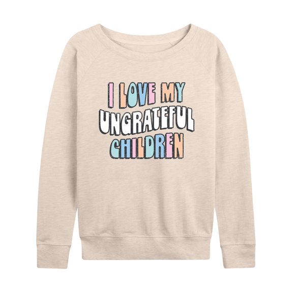 Instant Message - I Love My Ungrateful Children - Women's Lightweight French Terry Long Sleeve Shirt