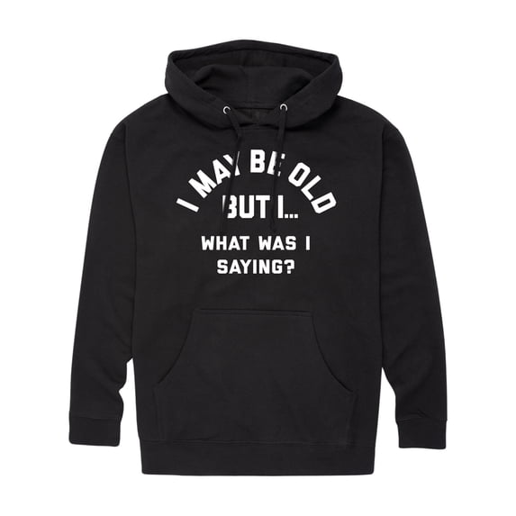 Instant Message - I May Be Old What Was I Saying - Men's Pullover Hooded Fleece Sweatshirt