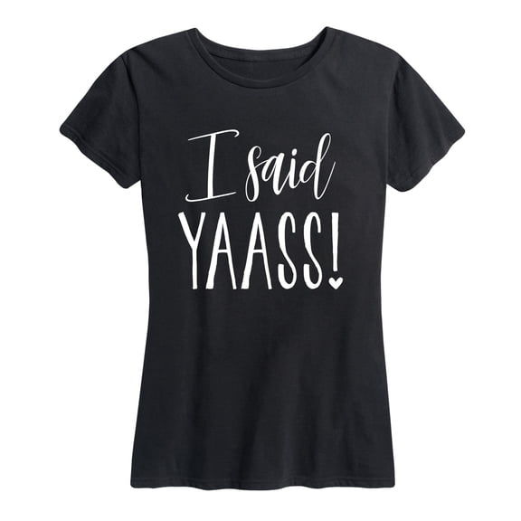 Instant Message - I Said Yaass - Engagement Wedding Bridesmaid - Women's Short Sleeve Graphic T-Shirt