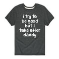 thumbnail image 1 of Instant Message - I Try to Be Good but I Take After Daddy - Father's Day - Youth Short Sleeve Tee, 1 of 6