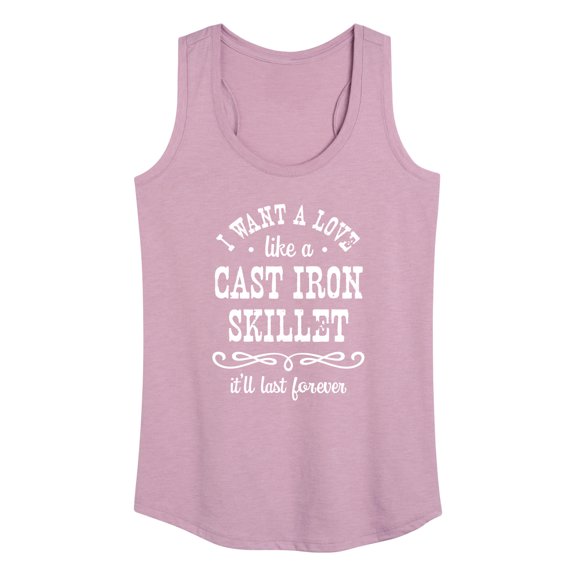 Instant Message - I Want A Love Like a Cast Iron Skillet; It'll Last Forever - Women's Racerback Tank Top
