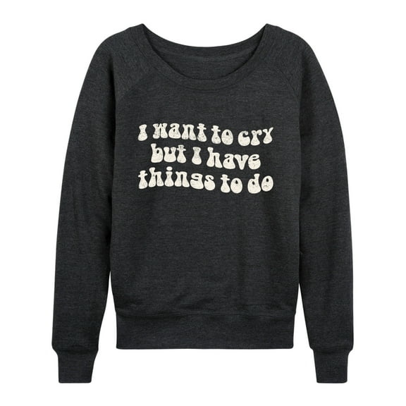 Instant Message - I Want To Cry  - Women's Lightweight French Terry Long Sleeve Shirt