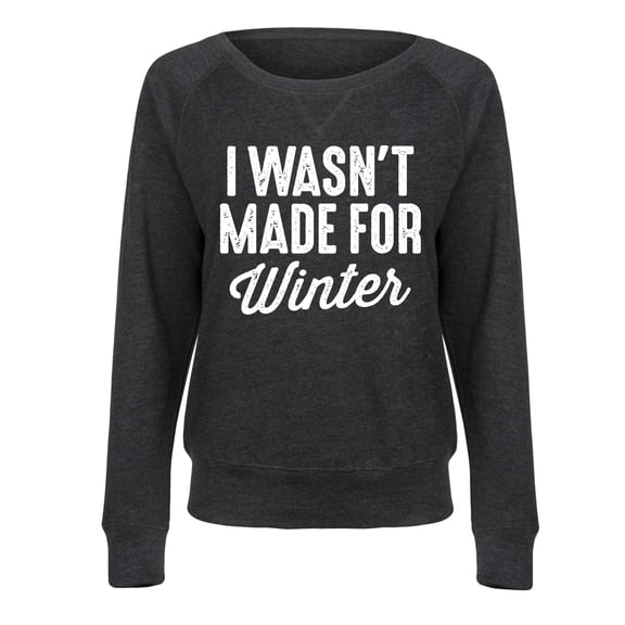 Instant Message - I Wasn't Made for Winter - Women's French Terry Long Sleeve Pullover